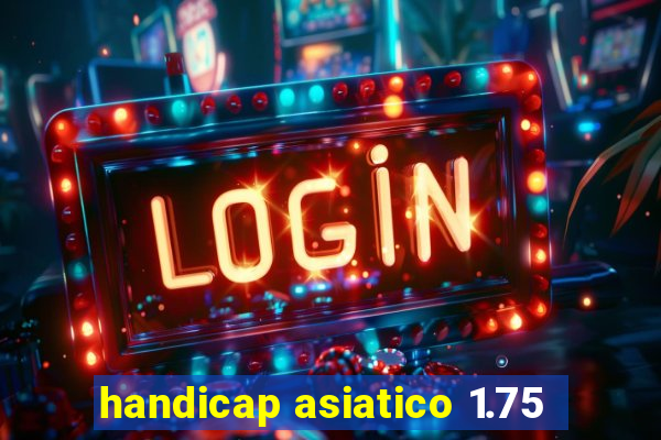 handicap asiatico 1.75